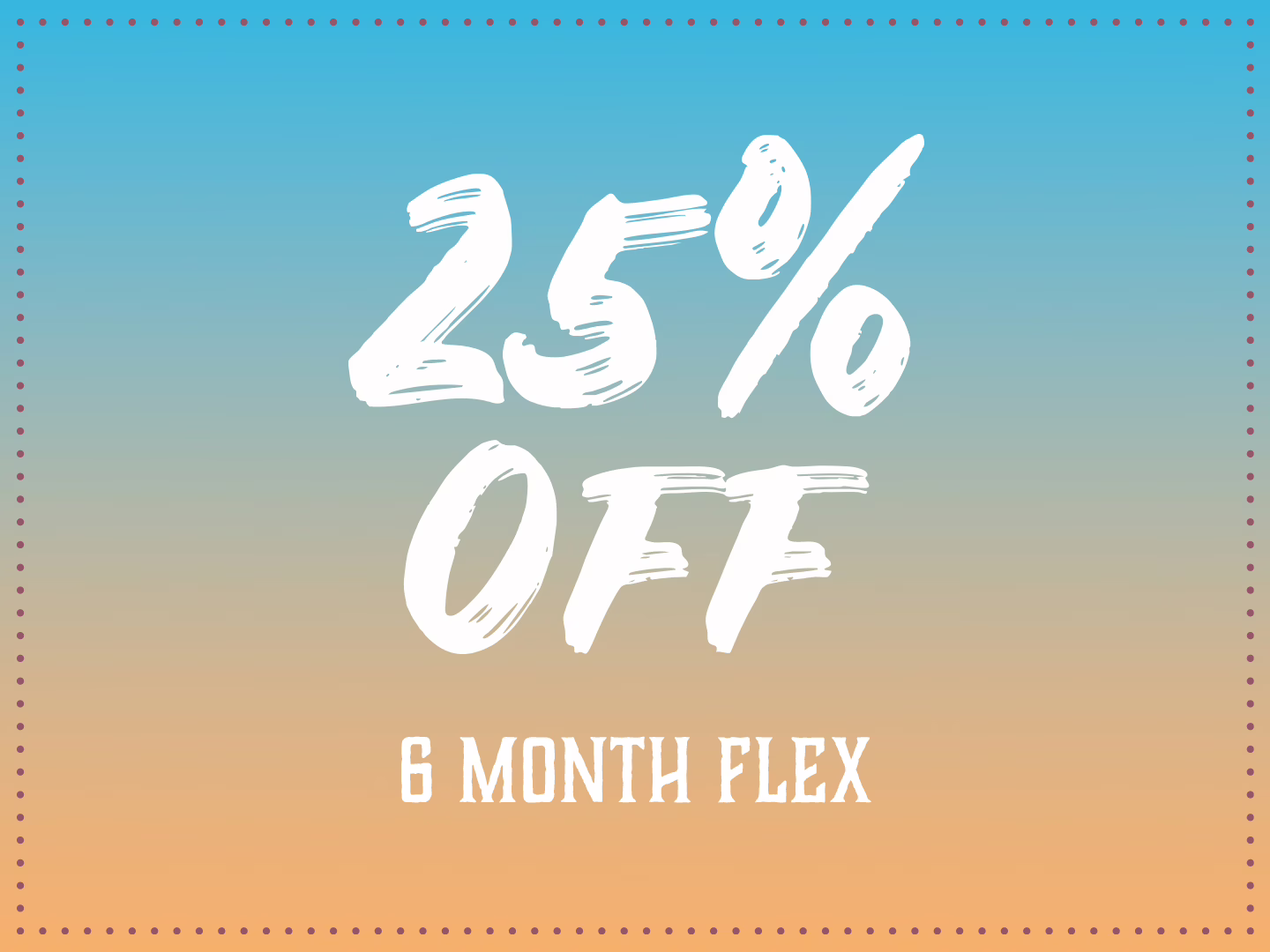 25% Off 6 Months Flex